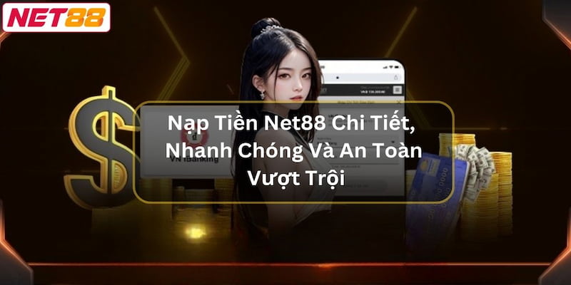 Nạp tiền Net88 Những lưu ý quan trọng khi nạp tiền Net88
