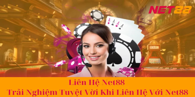 Tại sao bạn cần Liên Hệ Net88?