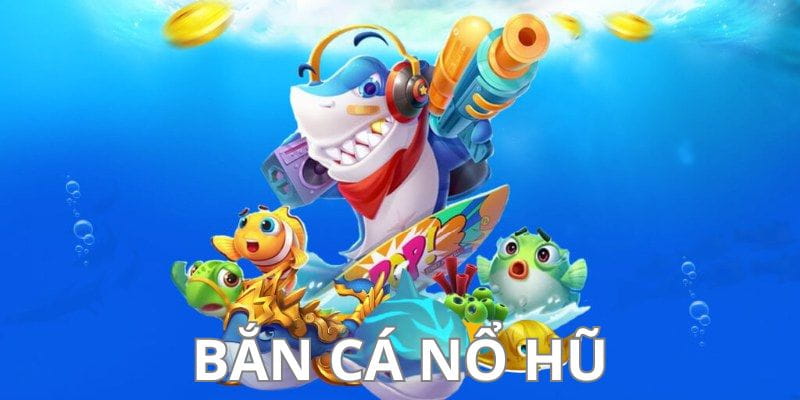 bắn cá nổ hũ cực lớn Kinh nghiệm chơi bắn cá nổ hũ cực lớn hiệu quả